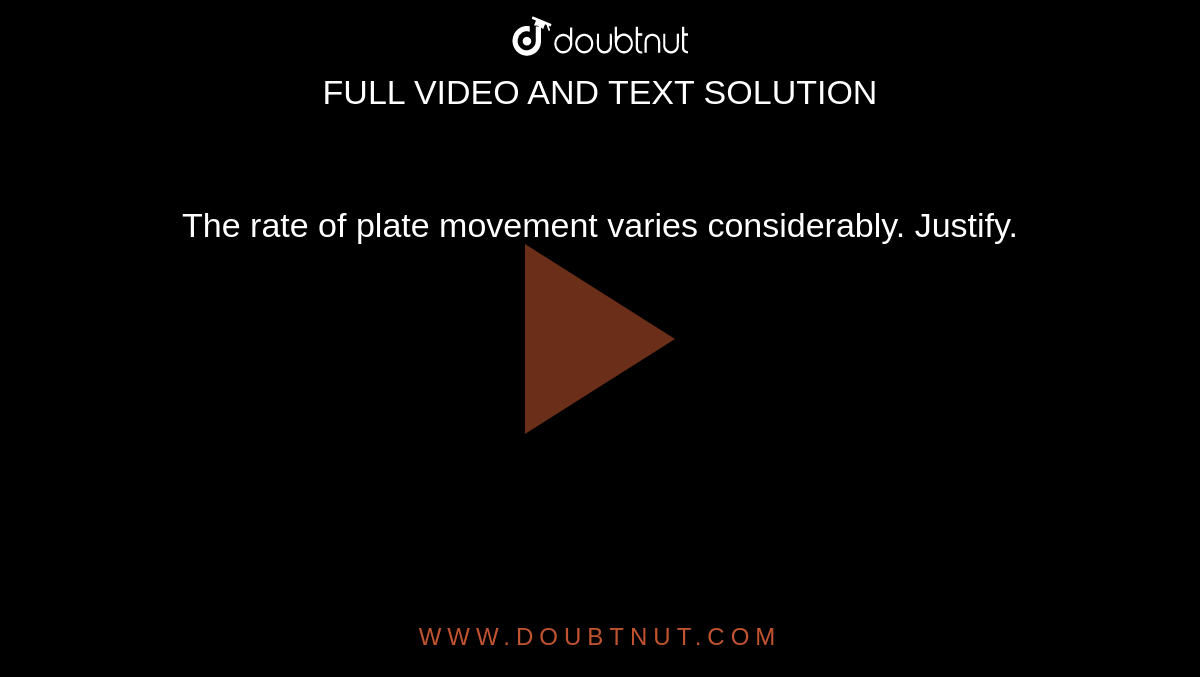 the-rate-of-plate-movement-varies-considerably-justify