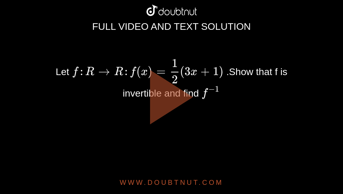  Let `f : R to R  : f(x)  =(1)/(2)  (3x+1) ` .Show  that f is invertible  and find `f^(-1)`