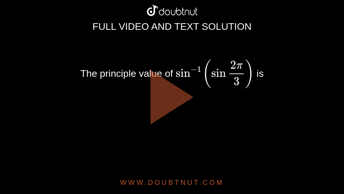 The principle value of `sin ^(-1)(sin ""(2pi)/(3))` is 