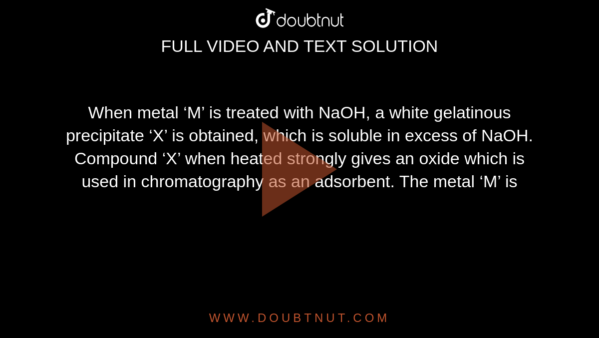 When metal ‘M’ is treated with NaOH, a white gelatinous precipitate ‘X