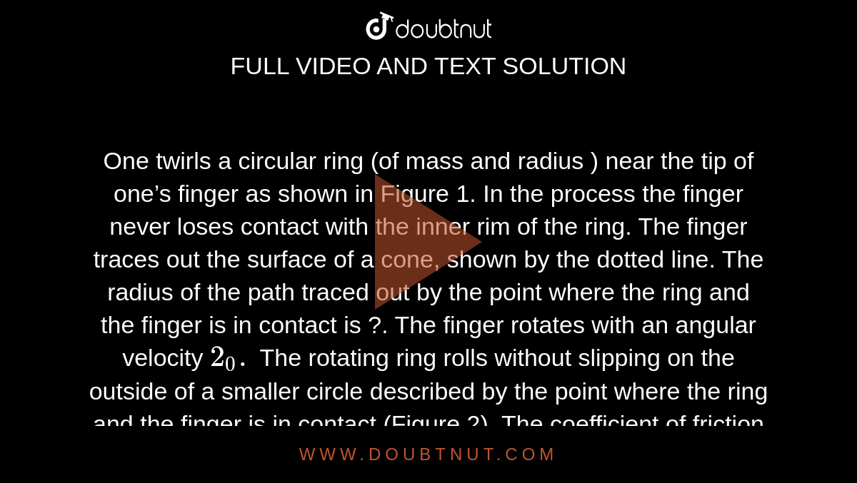 One twirls a circular ring (of mass and radius ) near the tip of one’s