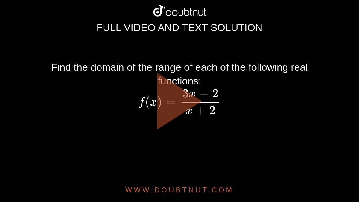 Find the domain of the range of each of the following real functions: <br> `f(x)=(3x-2)/(x+2)`