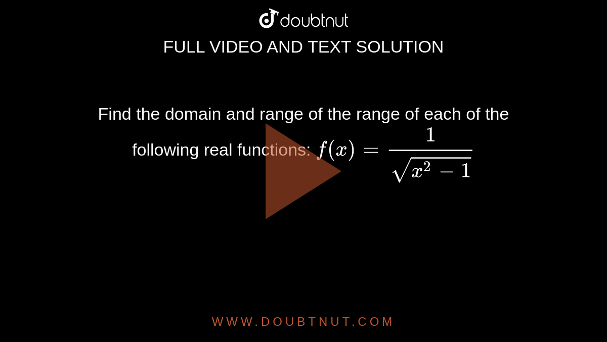 Find the domain and range of the range of each of the following real functions:  `f(x)=(1)/(sqrt(x^(2)-1))`