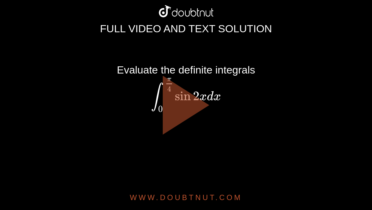 Evaluate the definite integrals <br> `int_(0)^(pi/4)sin2xdx`
