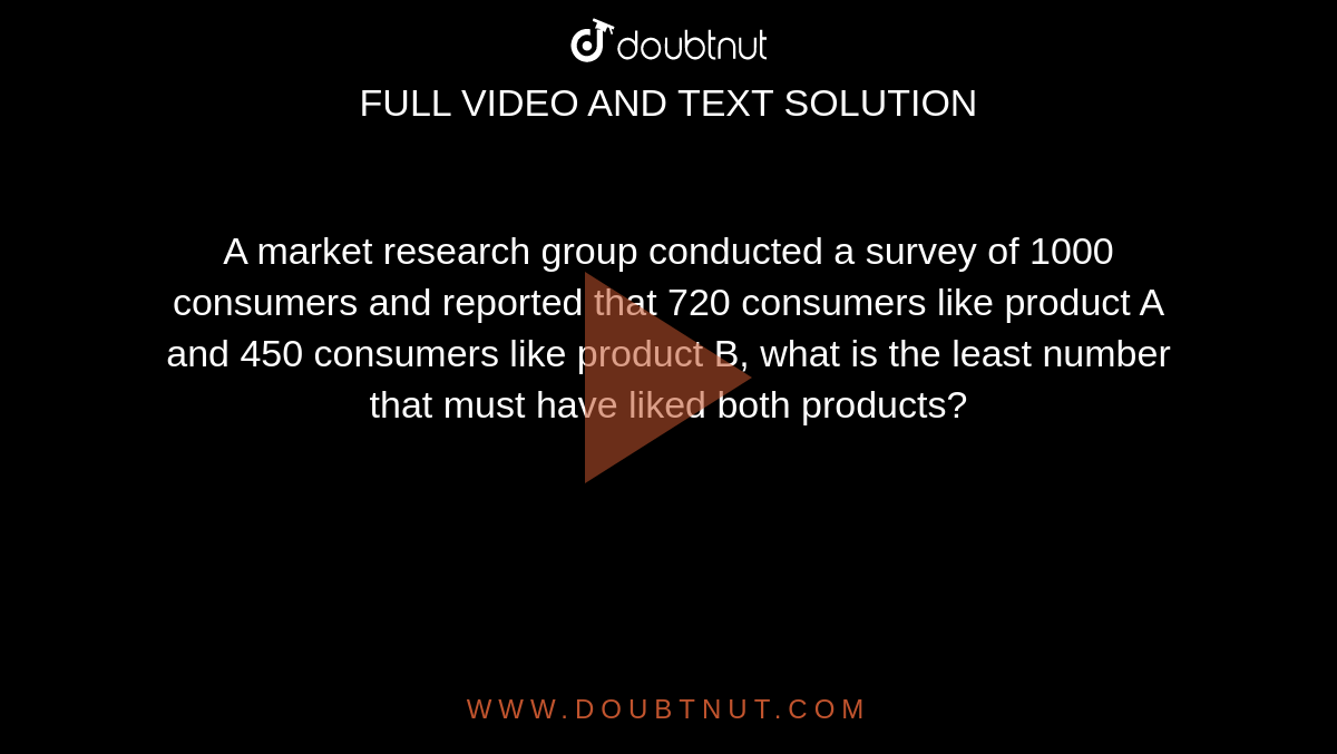 A market research group conducted a survey of 1000 consumers and reported that 720 consumers like product A and 450 consumers like product B, what is the least number that must have liked both products?