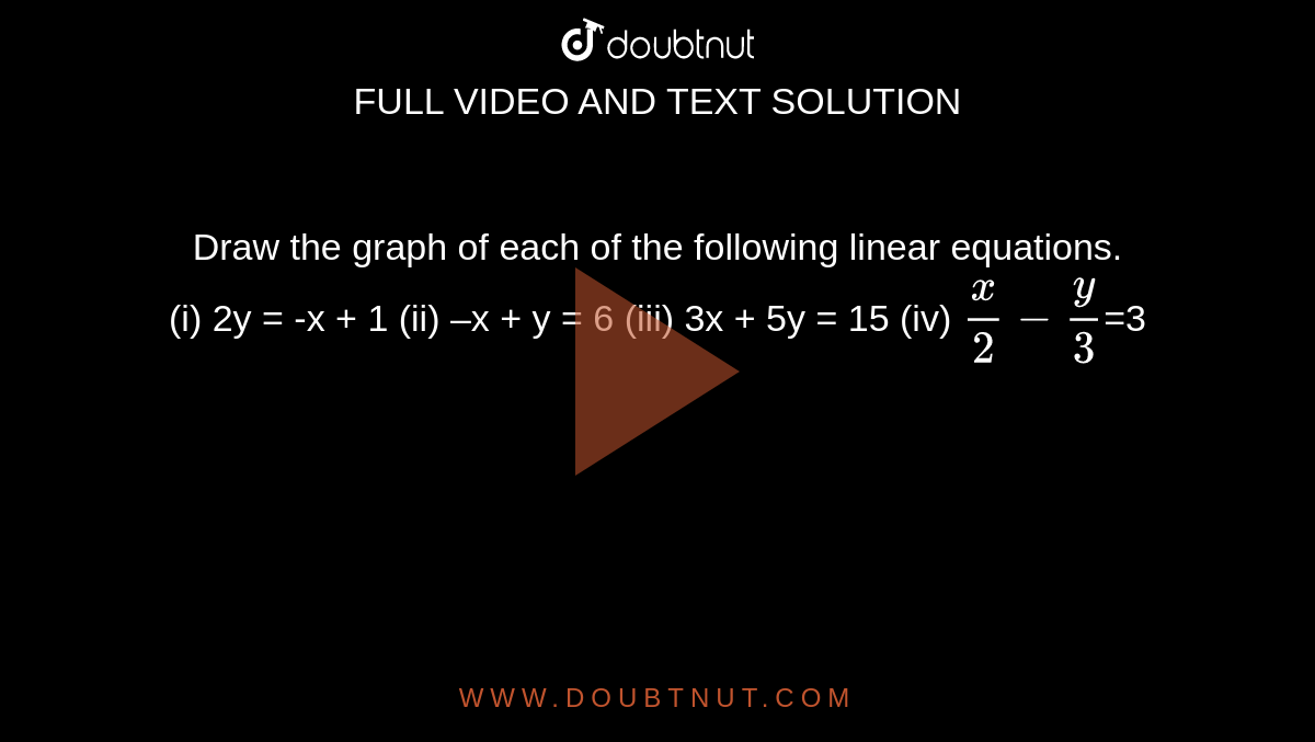 Draw The Graph Of Each Of The Following Linear Equations I 2y X 1 Ii X Y 6 Iii 3x 5y 15 Iv X 2 Y 3 3