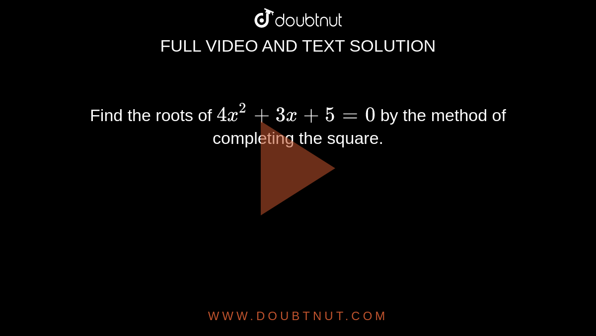 Find the roots of `4x^(2)+3x+5=0` by the method of completing the square. 