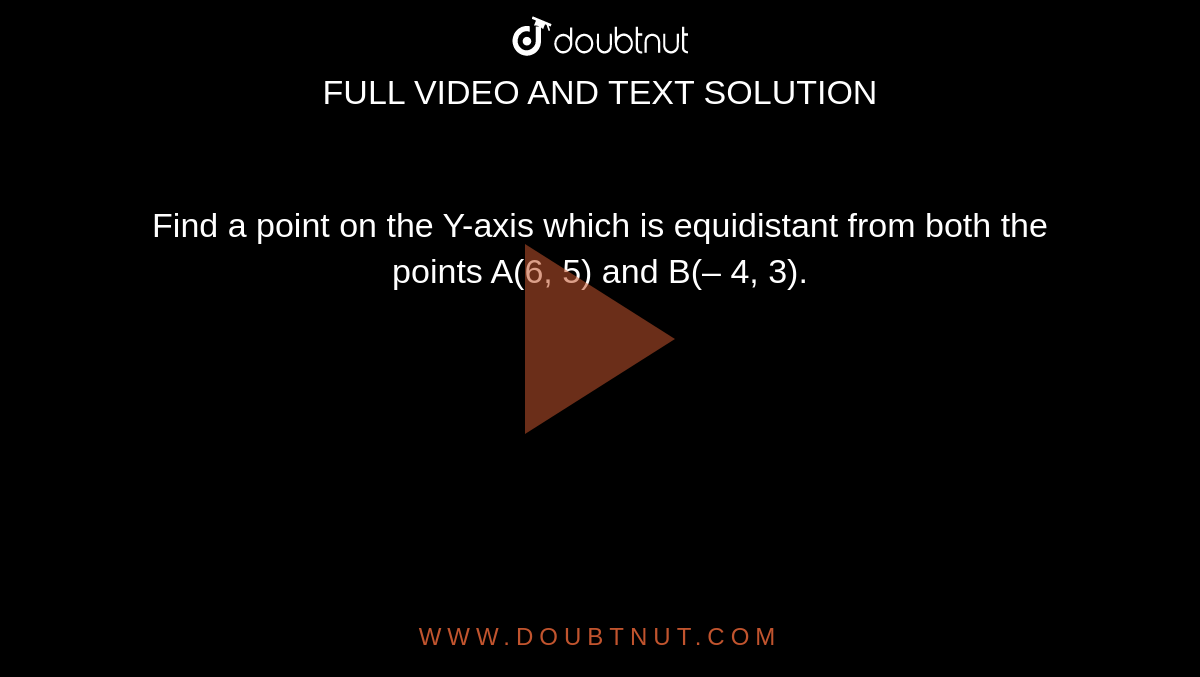 Find a point on the Y-axis which is equidistant from both the points A(6, 5) and B(– 4, 3).