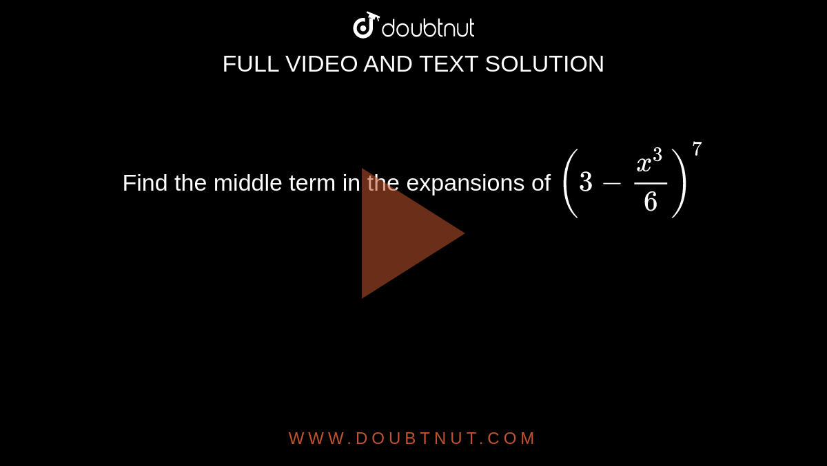 Find the middle term in the expansions of `(3 - x^3/6)^7`