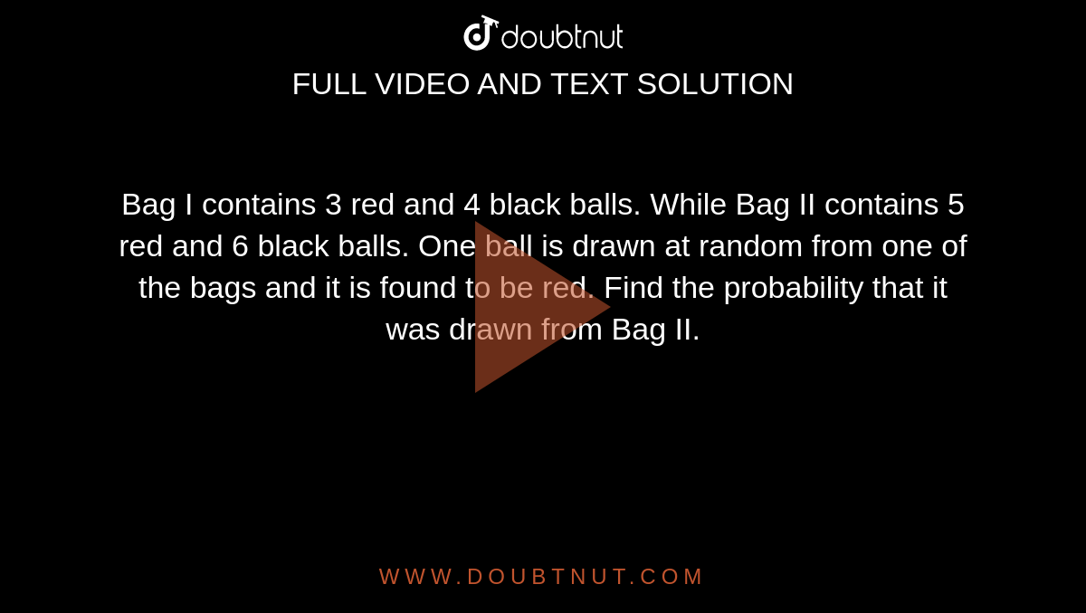 Bag 1 Contains 3 Red And 4 Black Balls Bag I contains 3 red and 4 black balls. While Bag II contains 5 red and