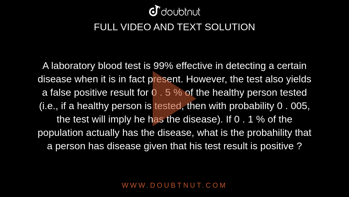 A laboratory blood test is 99 effective in detecting a certain diseas