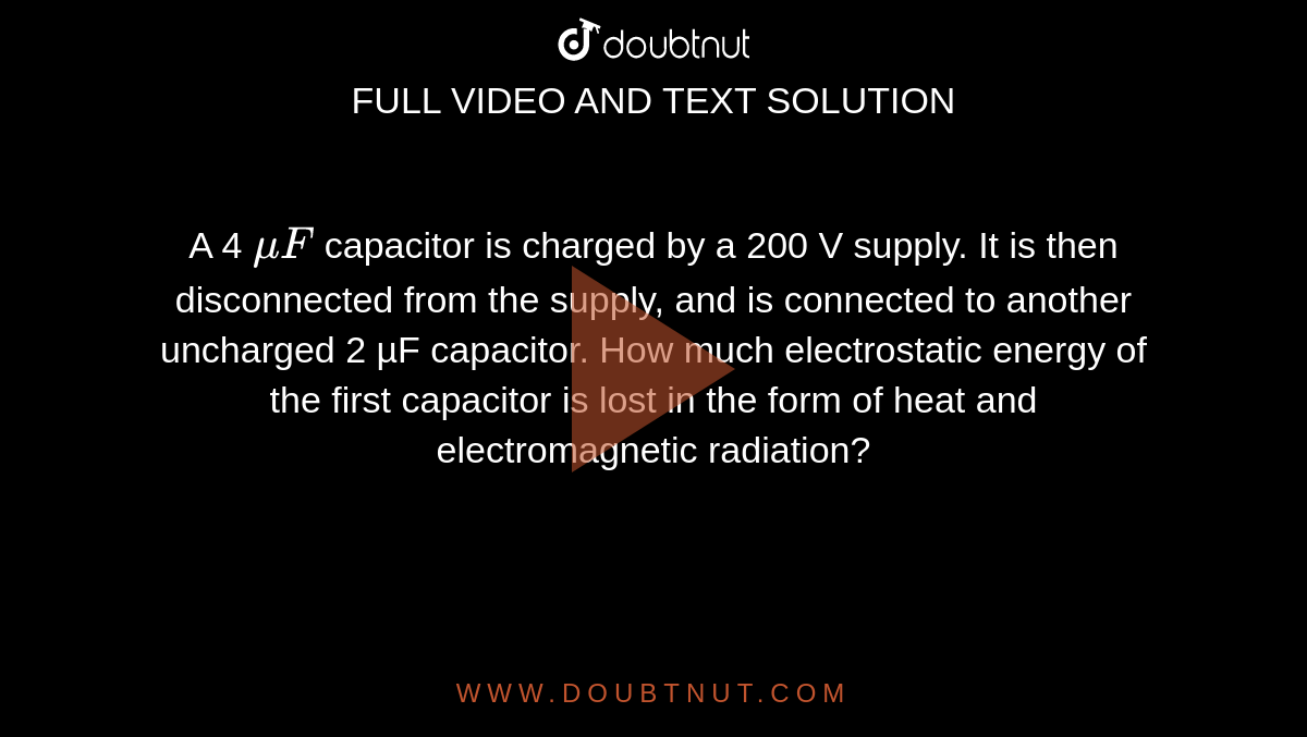 A 4 `muF`  capacitor is charged by a 200 V supply. It is then disconnected from the supply, and is connected to another uncharged 2 µF capacitor. How much electrostatic energy of the first capacitor is lost in the form of heat and electromagnetic radiation?