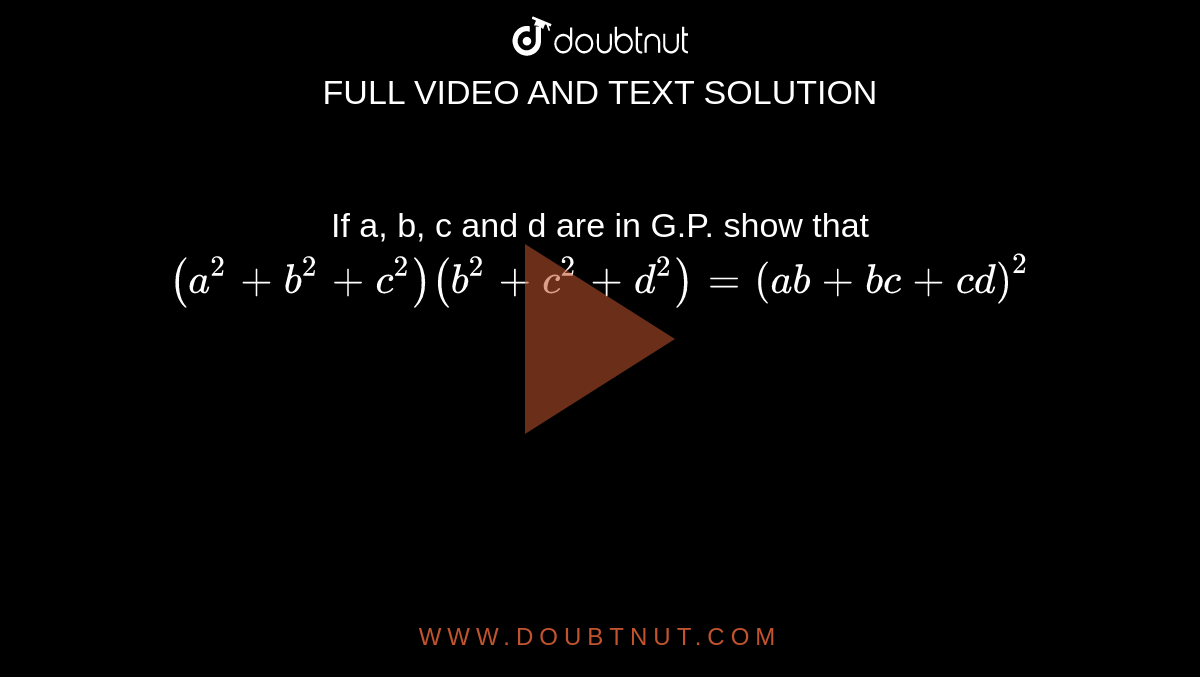  If a, b, c and d are in G.P. show that `(a^2+b^2+c^2)(b^2+c^2+d^2) = (ab+bc+cd)^2` 
