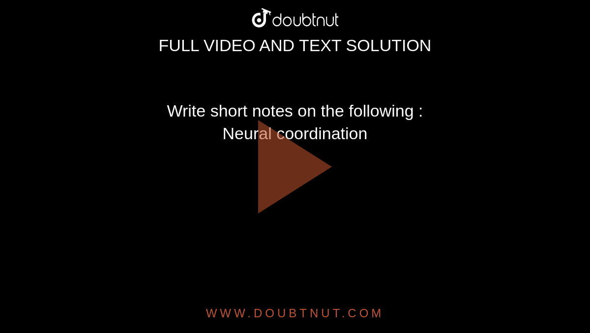 Write short notes on the following :  <br> Neural coordination