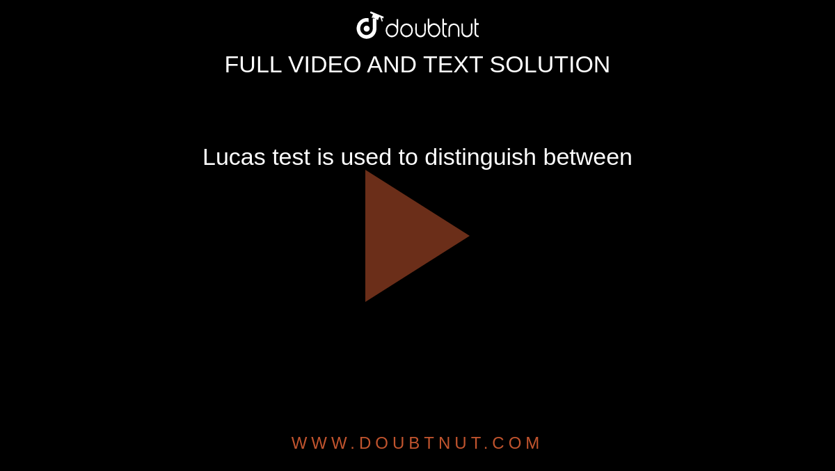 Lucas test is used to distinguish between
