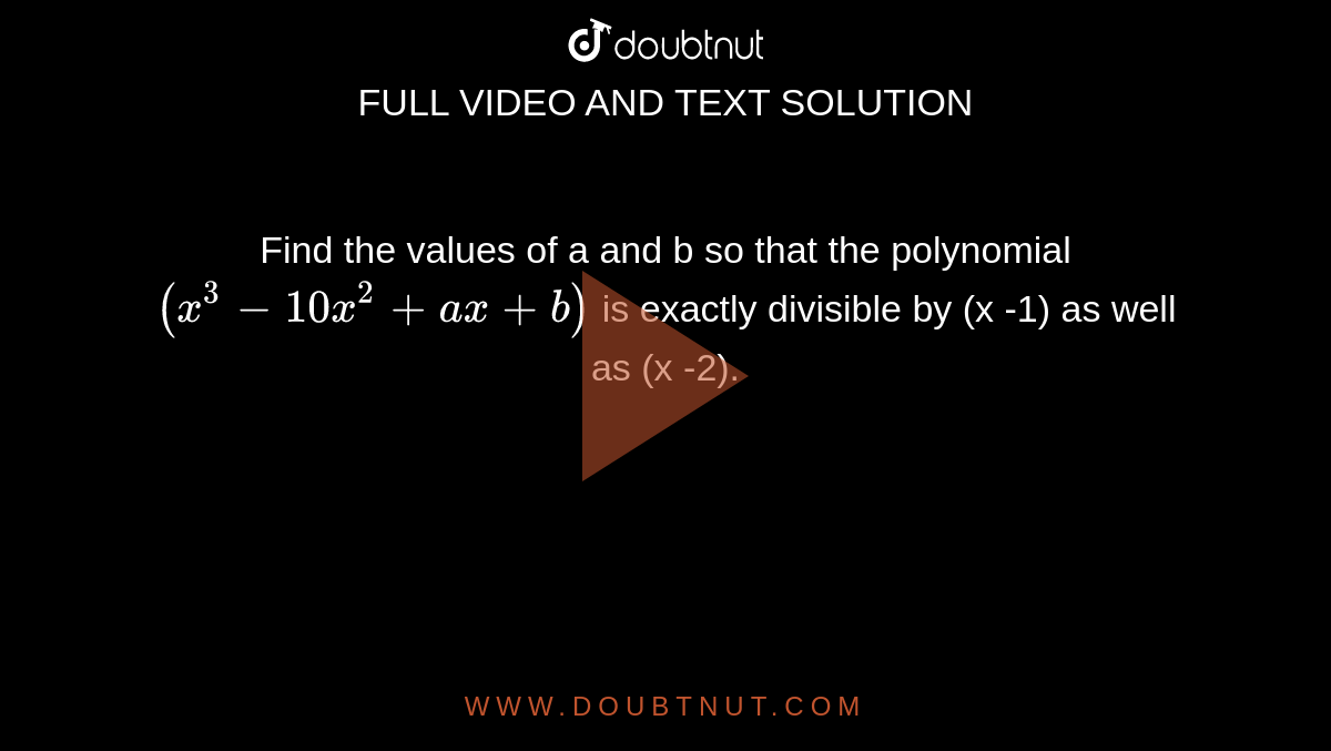 Find The Values Of A And B So That The Polynomial X 3 10 X 2 a X b Is Exactly Divisible By X 1 