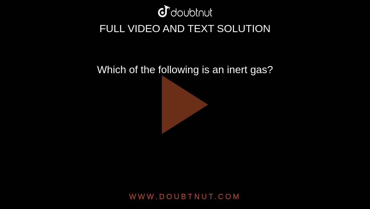 Which of the following is an inert gas? 