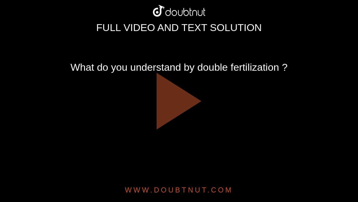 What do you understand by double fertilization ? 