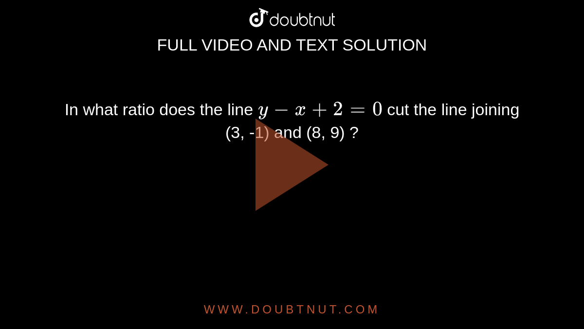 In What Ratio Does The Line Y X 2 0 Cut The Line Joining 3 1 And 8 9