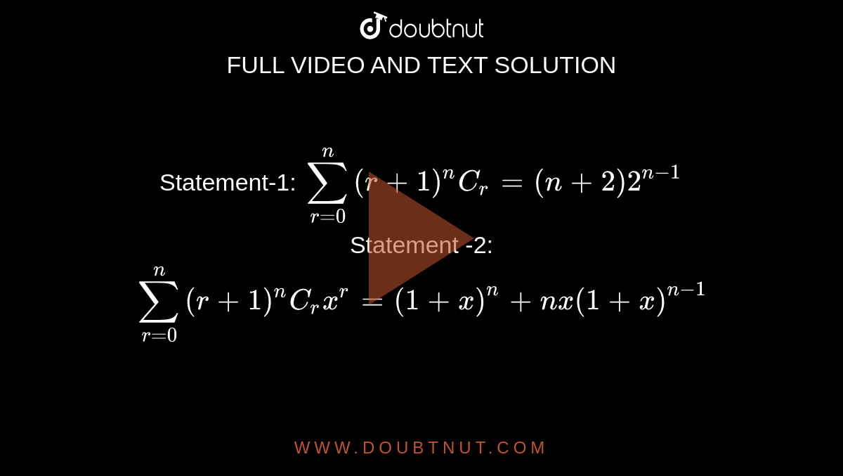 Statement-1: ` sum_(r =0)^(n) (r +1)""^(n)C_(r) = (n +2) 2^(n-1)`   <br> Statement -2: ` sum_(r =0)^(n) (r+1) ""^(n)C_(r) x^(r)  = (1 + x)^(n) + nx (1 + x)^(n-1)` 