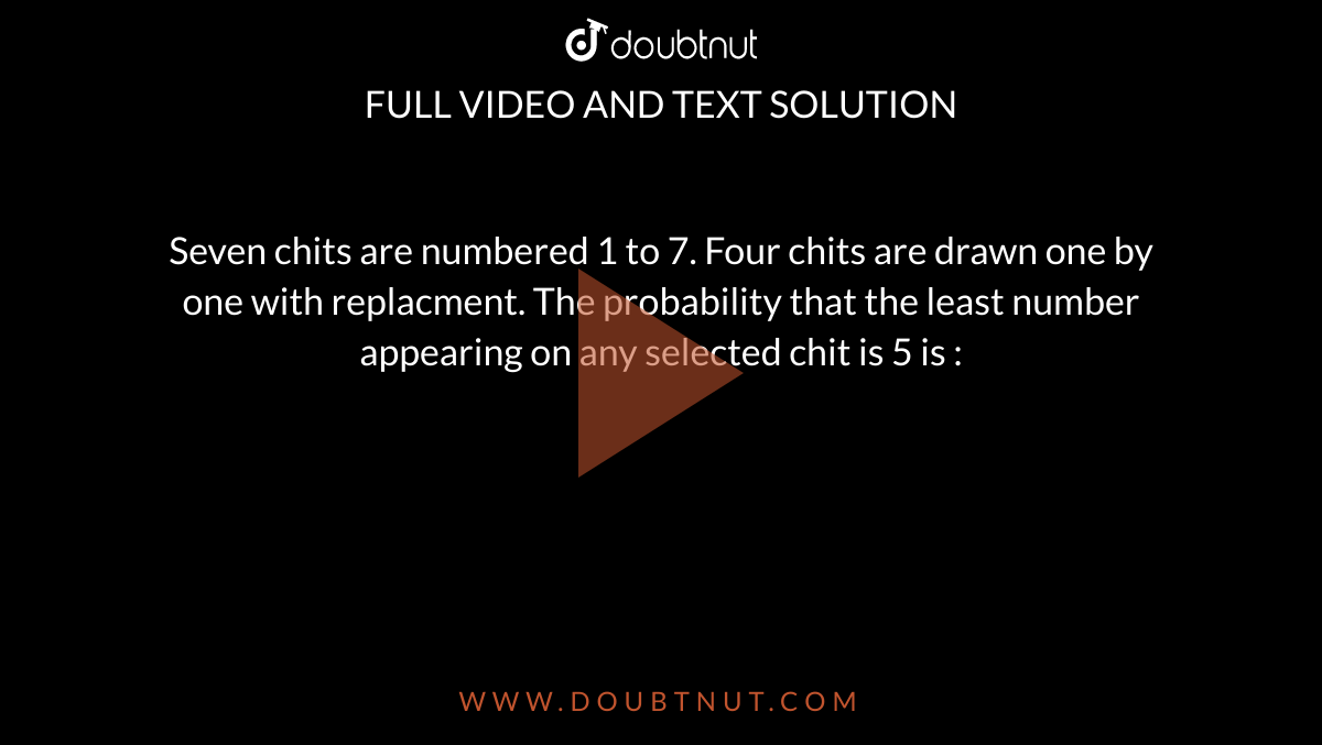 seven-chits-are-numbered-1-to-7-four-chits-are-drawn-one-by-one-with