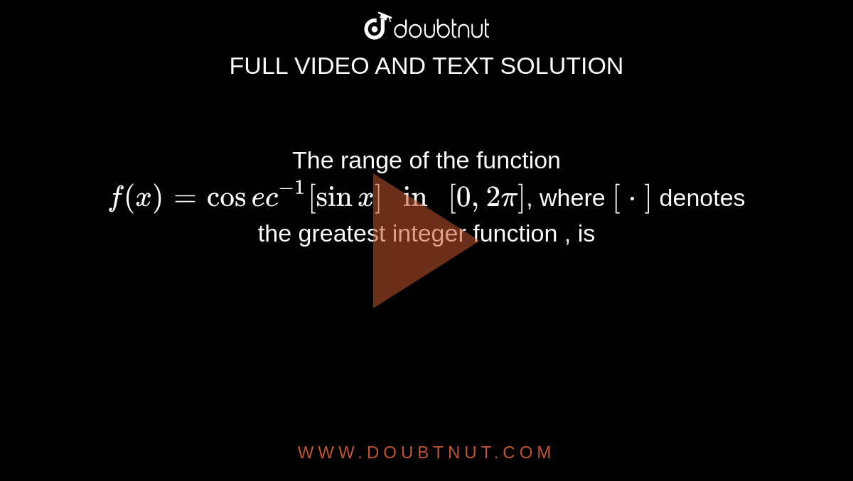 The range of the function `f(x)=cosec^(-1)[sinx] " in " [0,2pi]`, where `[*]` denotes the greatest integer function  , is 