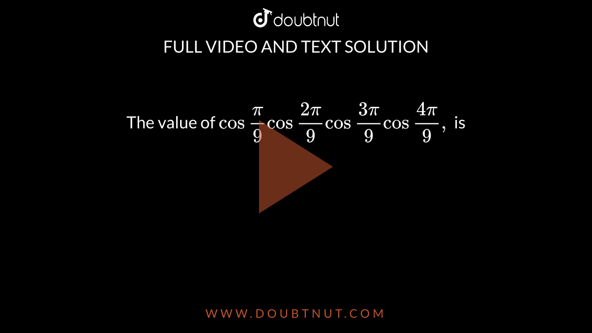 the-value-of-cos-pi-9-cos-2pi-9-cos-3pi-9-is