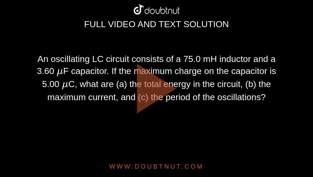 An oscillating LC circuit consists of a 75.0 mH inductor and a 3.60 muF