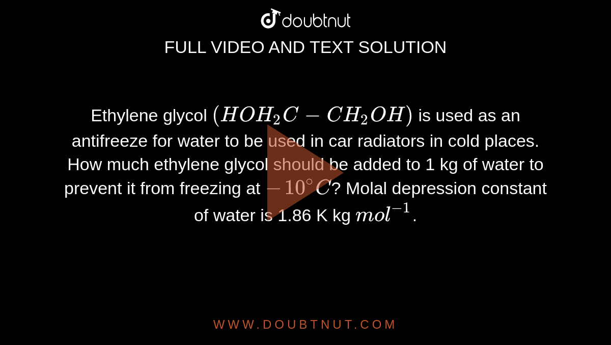 Ethylene glycol (HOH2CCH2OH) is used as an antifreeze for water to be used in car radiators in