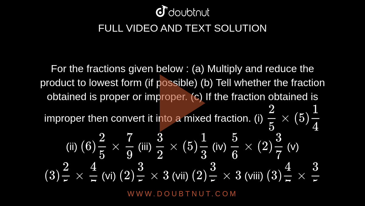 Multiply and express as a mixed fraction : (a) 3 xx 5 1/5 (b) 5 xx 6 3/4  (c) 7 xx 2 1/4 (d) 4 xx 6 1/3 (e) 3 1/4 xx 6 (f) 3 2/3 xx 8