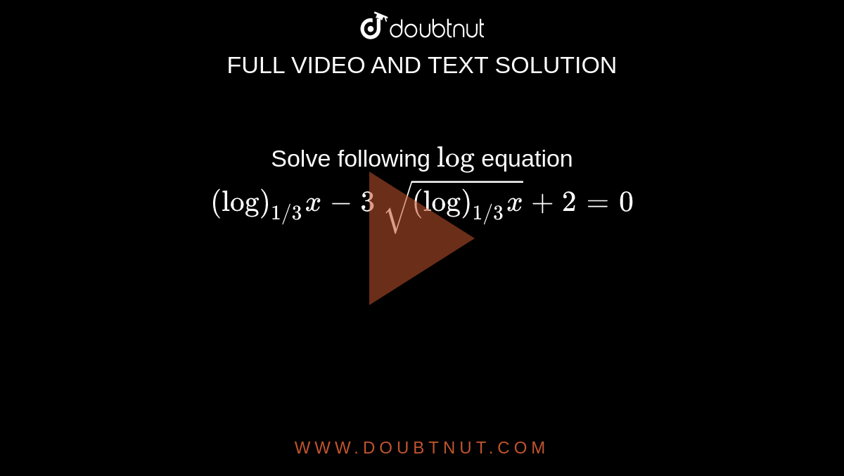 Solve following `log` equation `(log)_(1//3)x-3\ sqrt((log)_(1//3)x)+2=0`