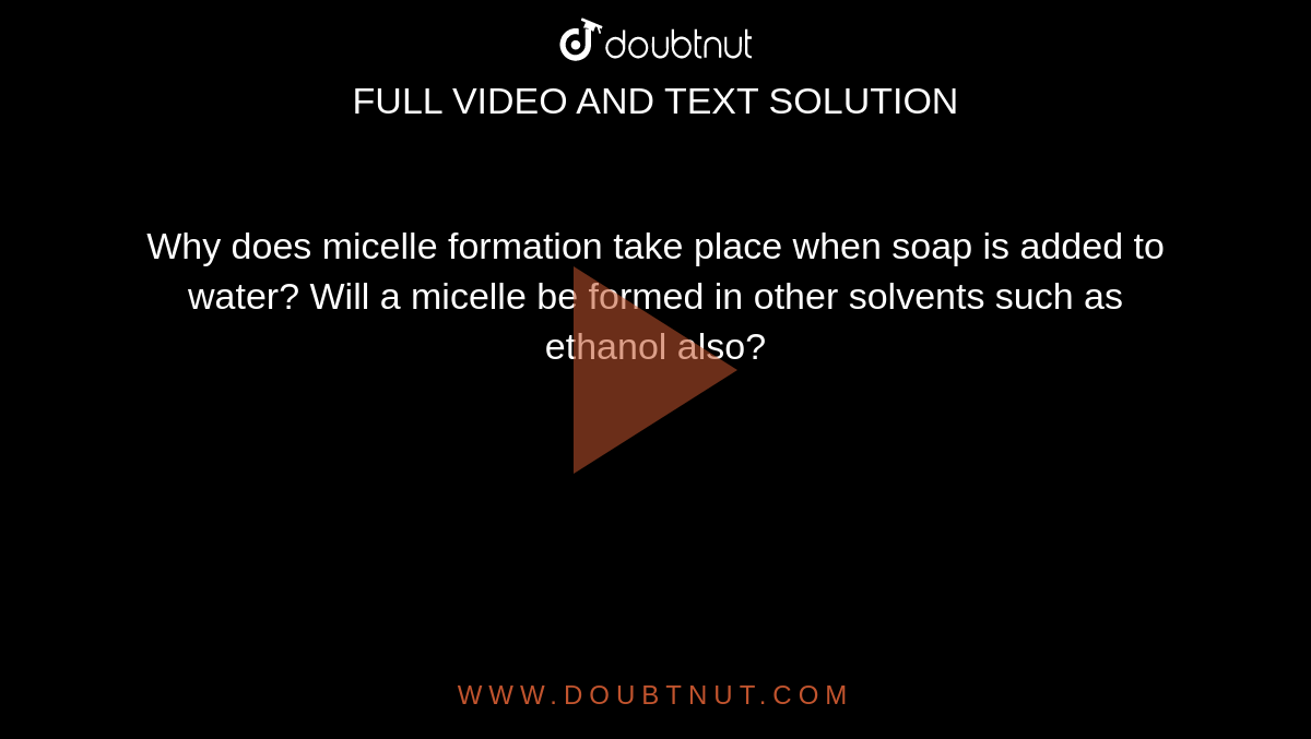 Why does micelle formation take place when soap is added to water? Will a  micelle be formed in other solvents such as ethanol also?