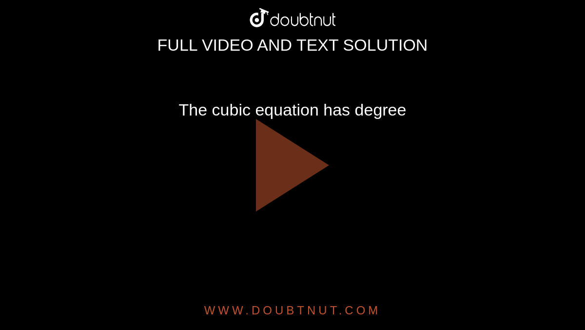 The cubic equation has degree