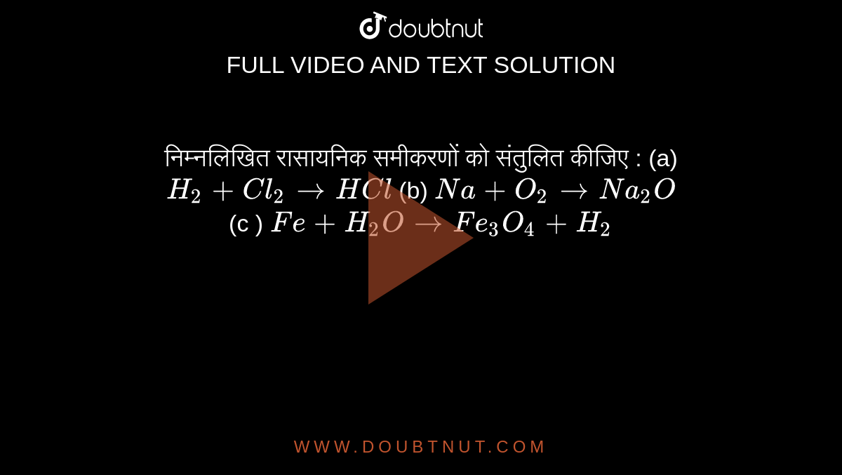 निम्नलिखित रासायनिक समीकरणों को संतुलित कीजिए : (a) `H_(2)+Cl_(2) to HCl`  (b) `Na+O_(2) to Na_(2)O`  <br> (c ) `Fe +H_(2)O to Fe_(3)O_(4) +H_(2)` 