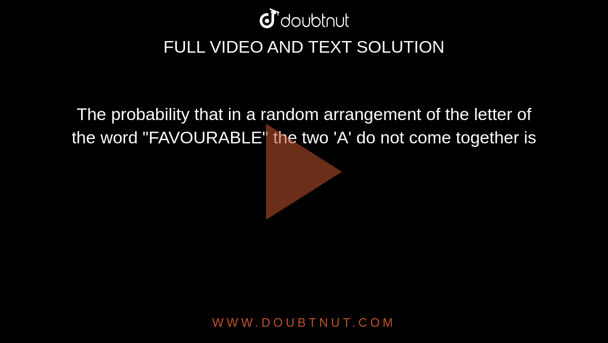 The probability that in a random arrangement of the letter of the word "FAVOURABLE" the two 'A' do not come together is 