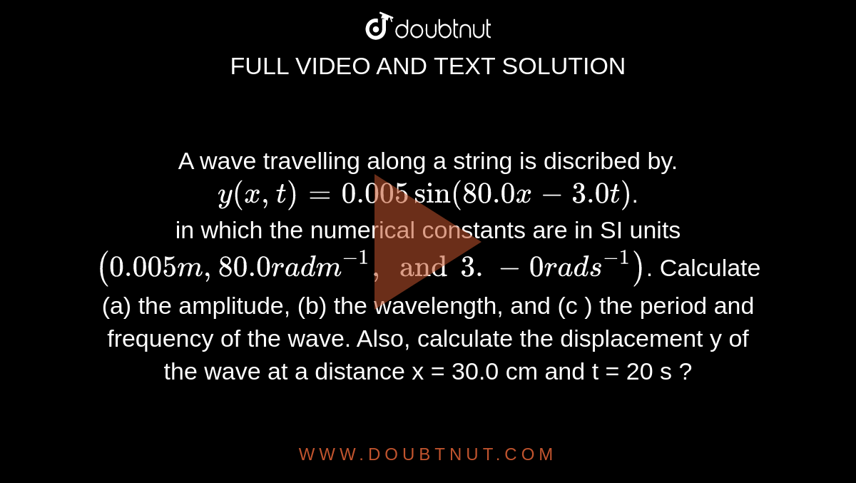 1200px x 677px - A wave travelling along a string is discribed by. y(x,t) = 0.005 sin (80.0 x  - 3.0 t). in which the numerical constants are in SI units (0.005 m, 80.0  rad m^(-1),