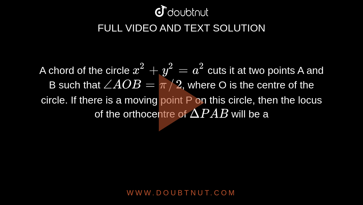 If The Chord Of Contact Of A Point P With Respect To The Circles X 2 Y 2 A 2 Cut The Circle At A And B Such That Angle