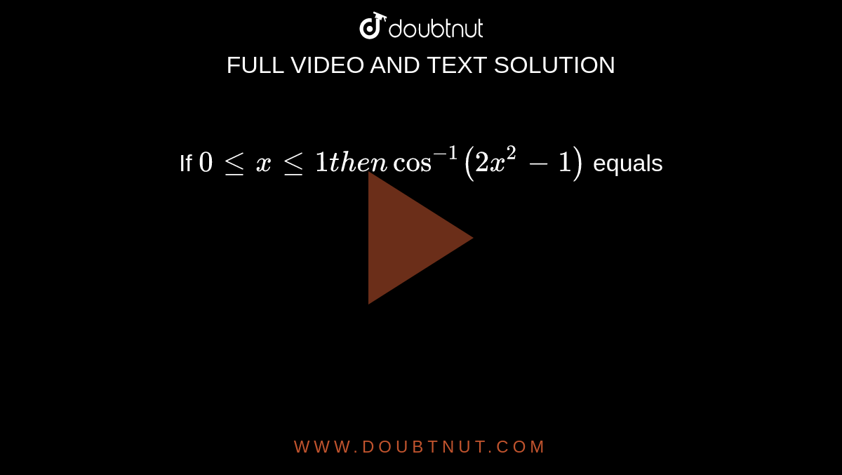 If `0 le x le 1 then cos^(-1)(2x^(2)-1)` equals 