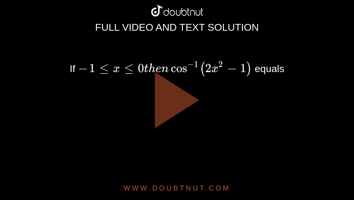 If `-1 le x le 0 then cos^(-1)(2x^(2)-1)` equals 