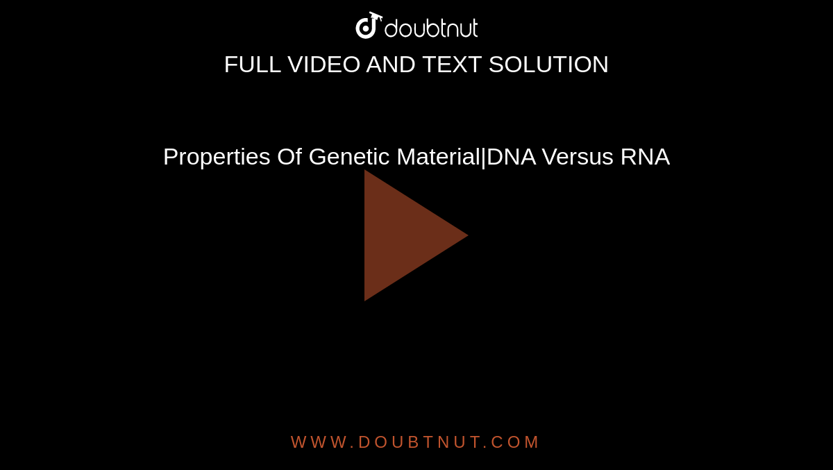 Properties Of Genetic Material|DNA Versus RNA