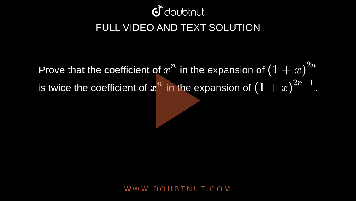 Prove that the coefficient of `x^n` in the expansion of `(1+x)^(2n)` is twice the coefficient of `x^n` in the expansion of `(1+x)^(2n-1)`.