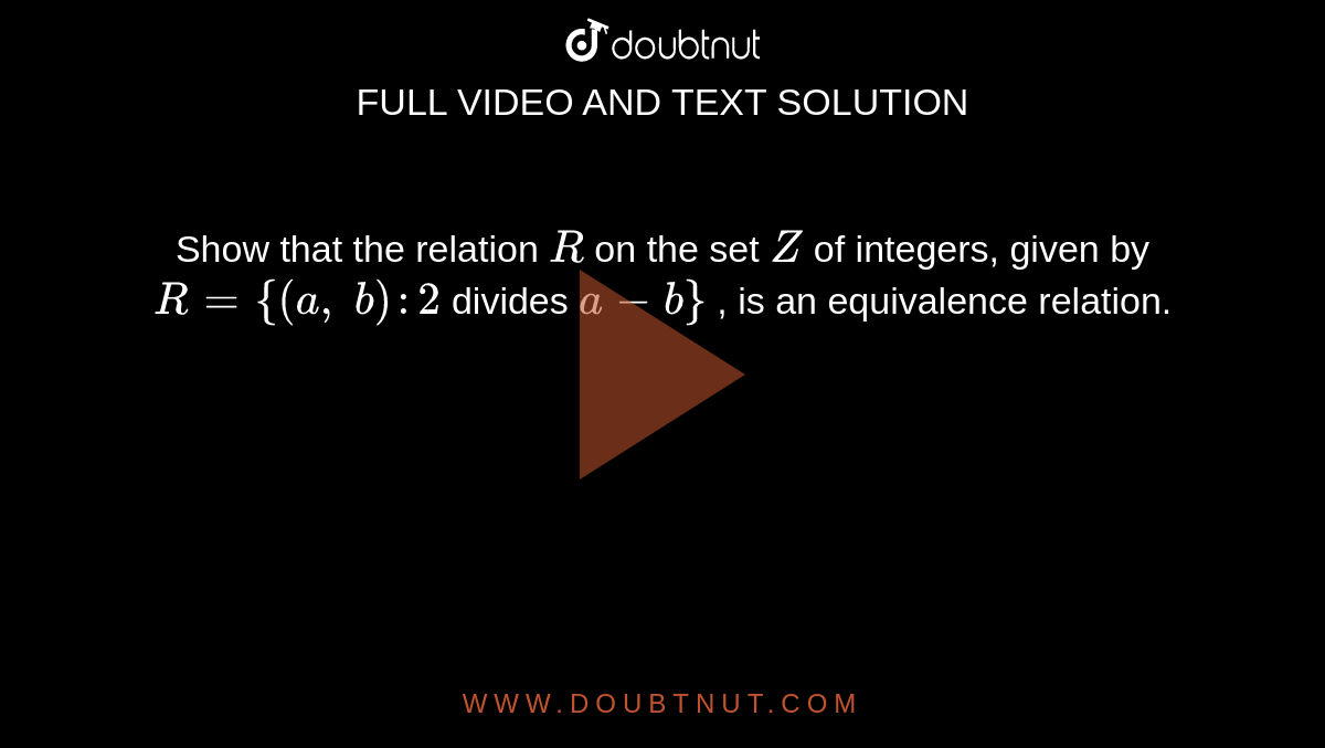 Show that the relation `R`
on the set `Z`
of integers, given by `R={(a ,\ b):2`
divides `a-b}`
, is an equivalence relation.