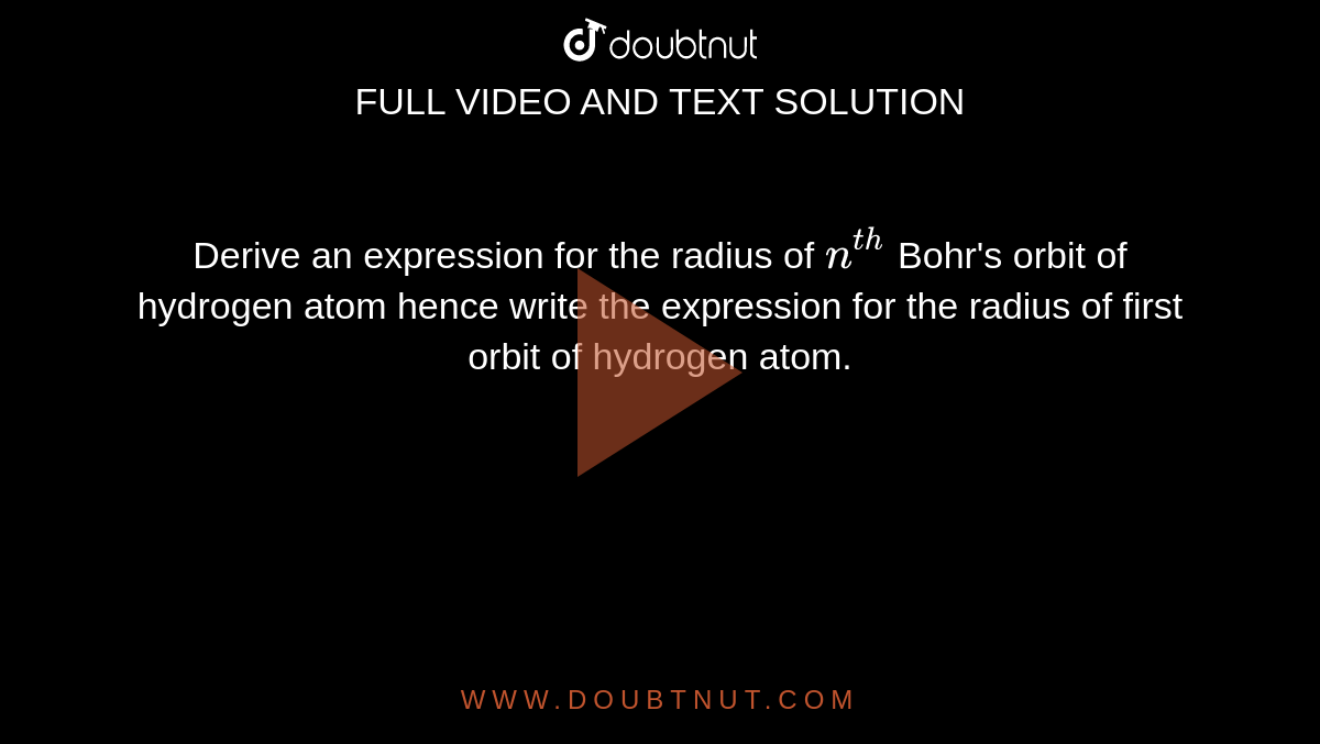 Derive An Expression For The Radius Of Nth Bohr Orbit Derive an expression for the radius of n^(th) Bohr's orbit of hydrogen