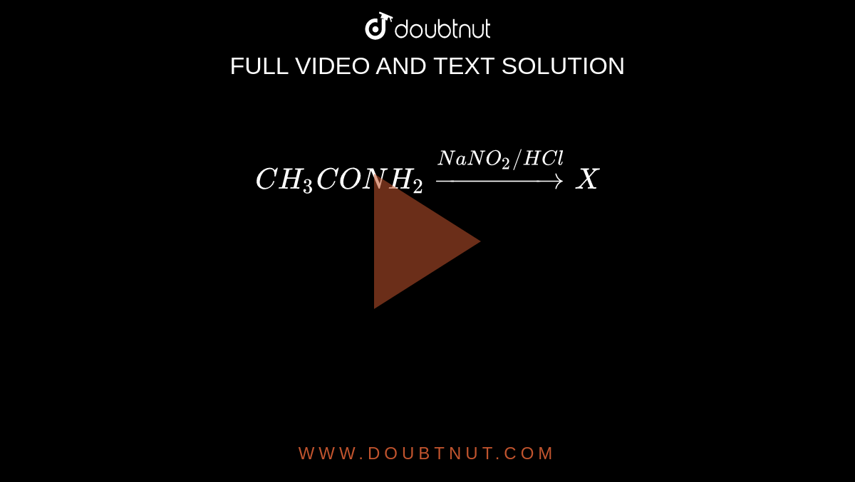 `CH_3CONH_2 overset(NaNO_2//HCl)to X`