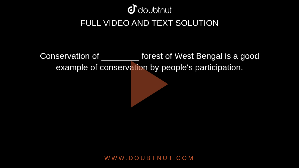Conservation of ________  forest of West Bengal is a good example of conservation by people's participation. 