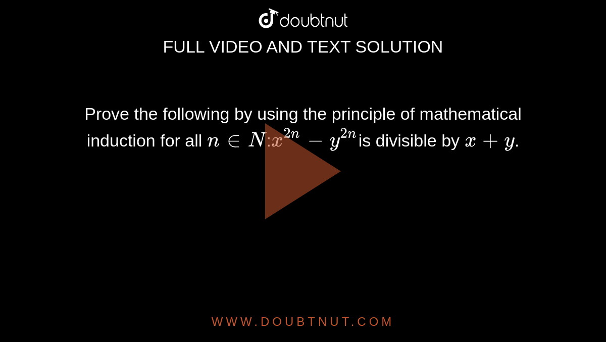 Prove the following by using the principle of  mathematical induction for all `n in  N`:`x^(2n)-y^(2n)`is  divisible by `x + y`.
