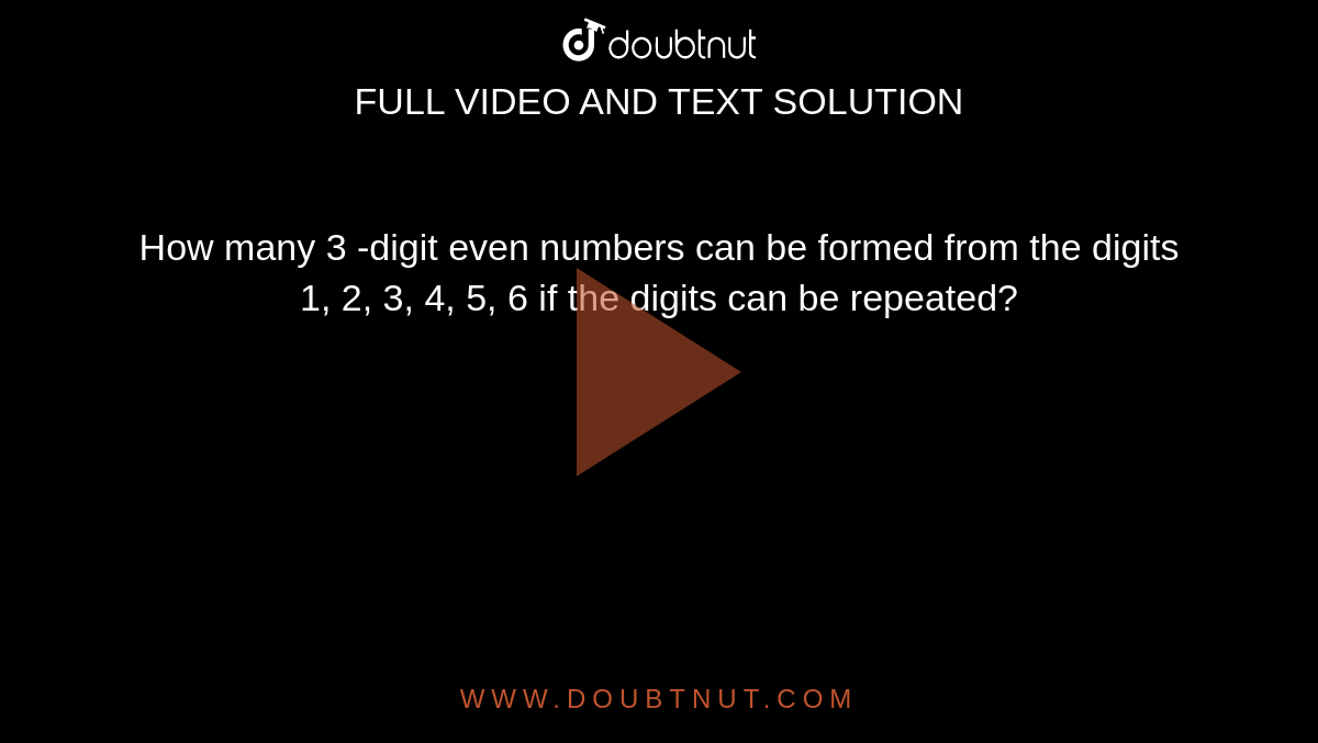 How many 3 -digit even  numbers can be formed from the digits 1, 2, 3, 4, 5, 6 if the digits can be  repeated?