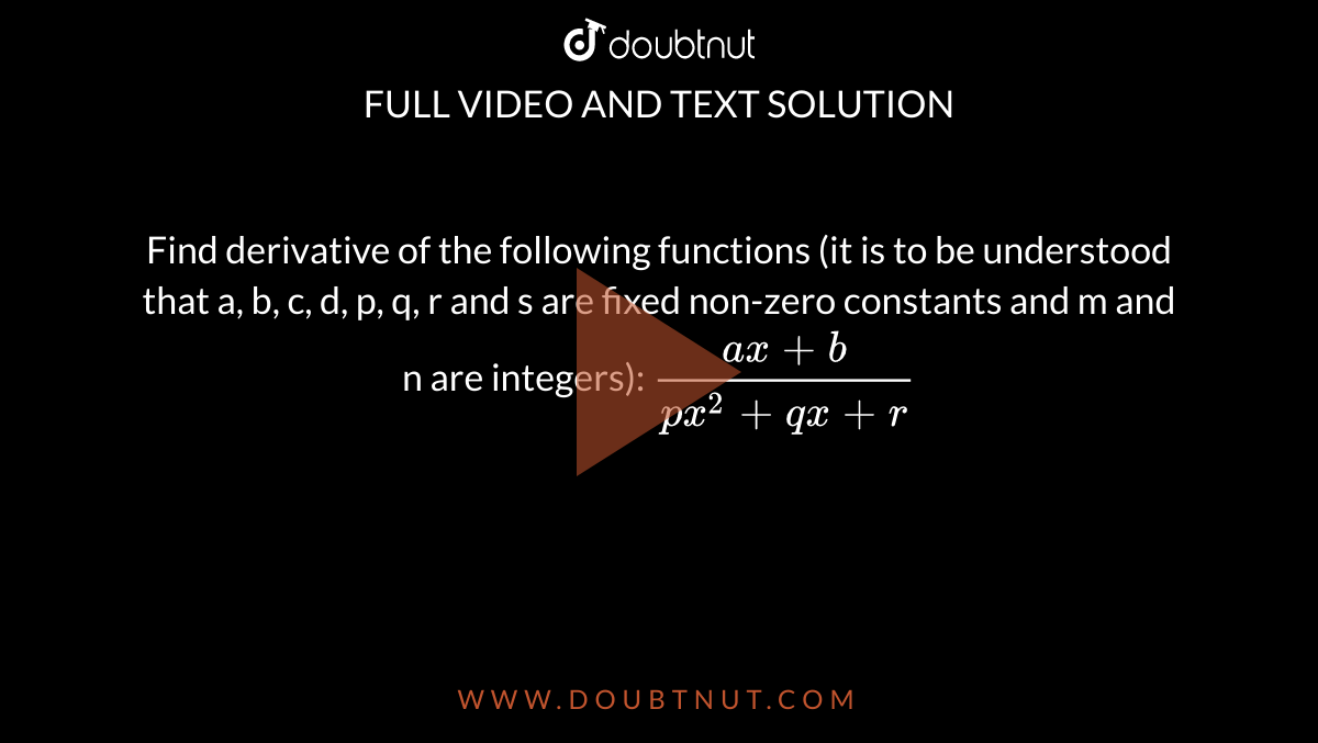 Find derivative of the following functions (it is to be understood  that a, b, c, d, p, q, r and s are fixed non-zero constants and m and n are  integers): `(a x+b)/(p x^2+q x+r)`