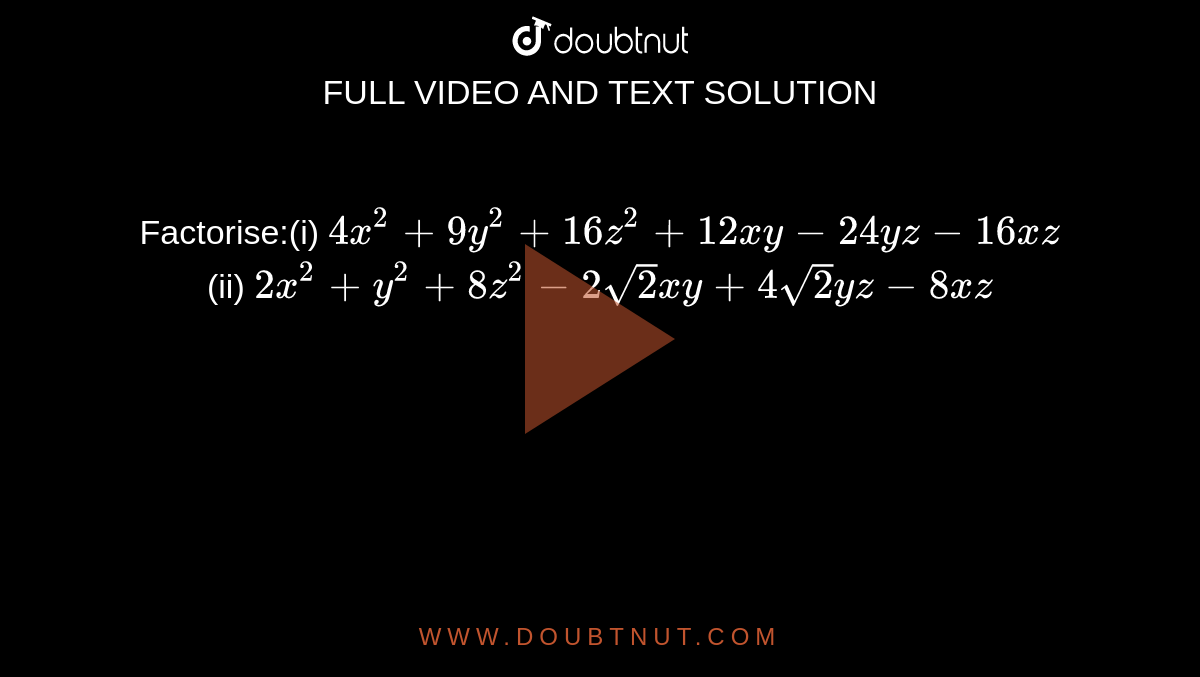 Factorise I 4x 2 9y 2 16 Z 2 12 X Y 24 Y Z 16 X Z Ii 2x 2 Y 2 8z 2 2sqrt 2 X Y 4sqrt 2 Y Z 8x Z
