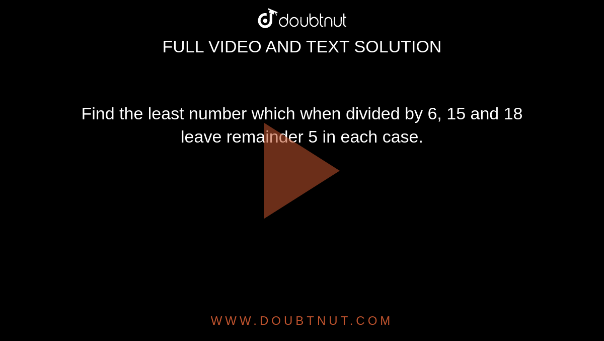 find-the-least-number-which-when-divided-by-6-15-and-18-leave